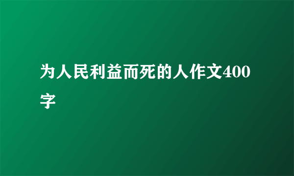 为人民利益而死的人作文400字