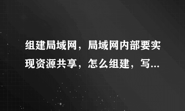 组建局域网，局域网内部要实现资源共享，怎么组建，写一个步骤！