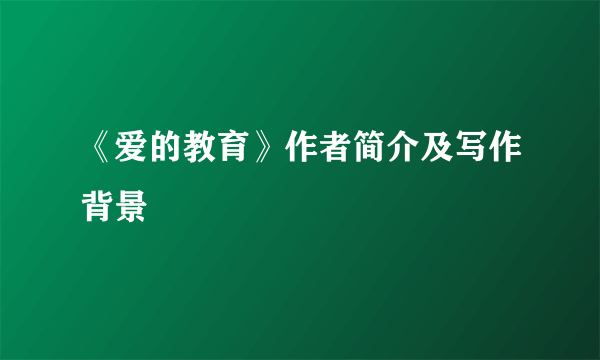 《爱的教育》作者简介及写作背景