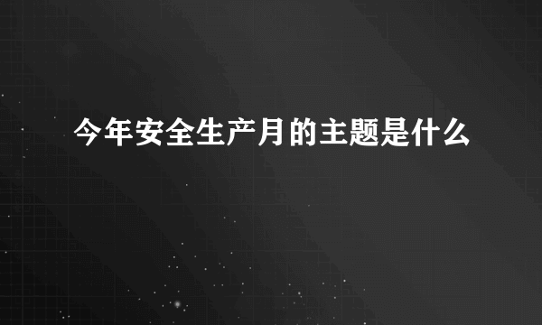 今年安全生产月的主题是什么