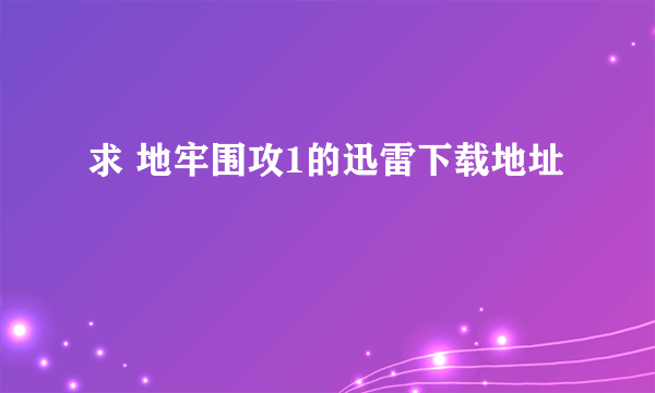 求 地牢围攻1的迅雷下载地址