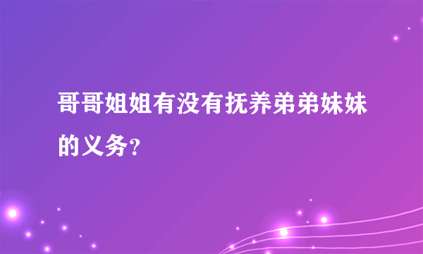 哥哥姐姐有没有抚养弟弟妹妹的义务？