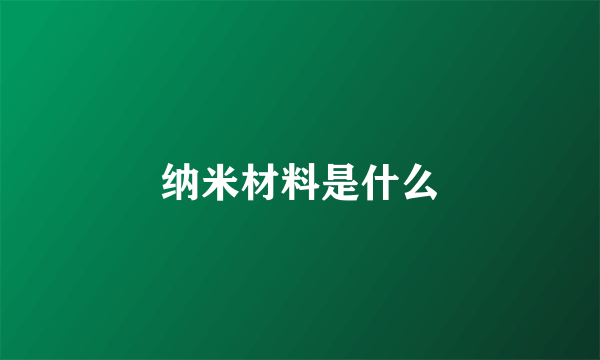 纳米材料是什么