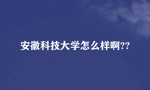 安徽科技大学怎么样啊??