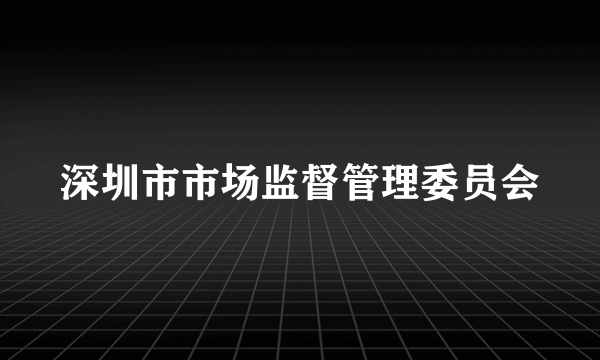 深圳市市场监督管理委员会