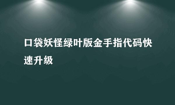 口袋妖怪绿叶版金手指代码快速升级