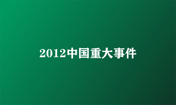 2012中国重大事件