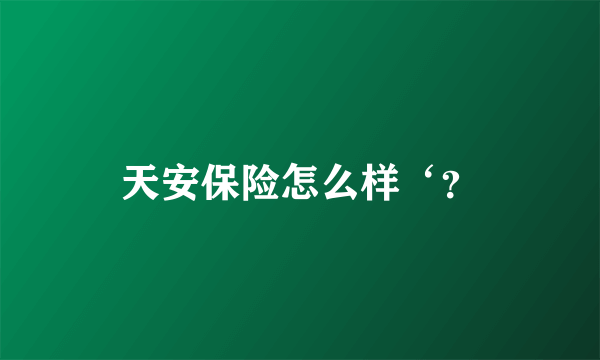 天安保险怎么样‘？