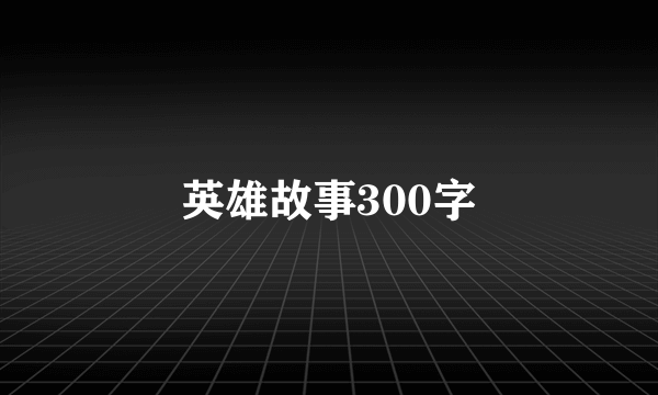 英雄故事300字