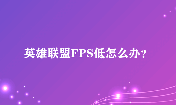 英雄联盟FPS低怎么办？