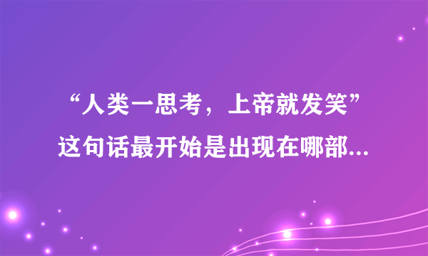 “人类一思考，上帝就发笑”这句话最开始是出现在哪部书里？是谁说的？