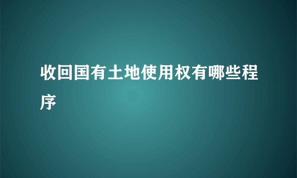 收回国有土地使用权有哪些程序