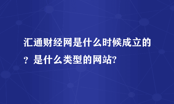 汇通财经网是什么时候成立的？是什么类型的网站?