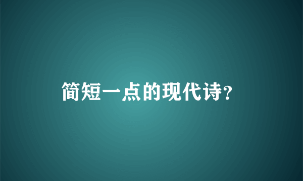 简短一点的现代诗？