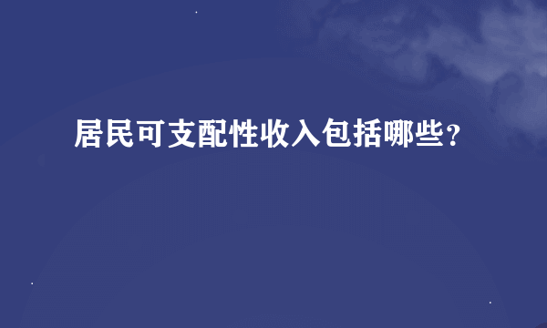 居民可支配性收入包括哪些？