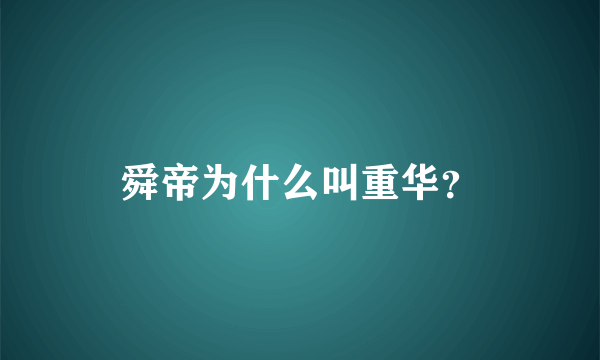 舜帝为什么叫重华？