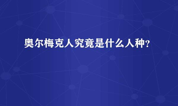 奥尔梅克人究竟是什么人种？