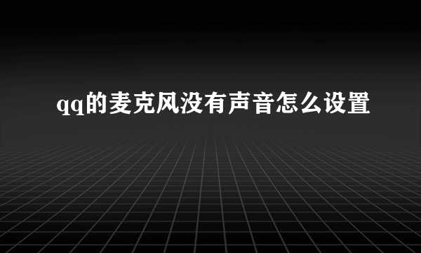 qq的麦克风没有声音怎么设置