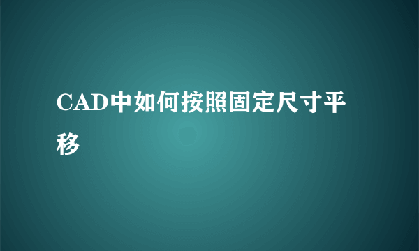 CAD中如何按照固定尺寸平移