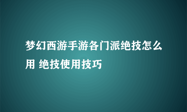 梦幻西游手游各门派绝技怎么用 绝技使用技巧