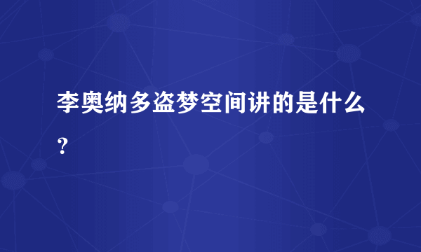 李奥纳多盗梦空间讲的是什么？