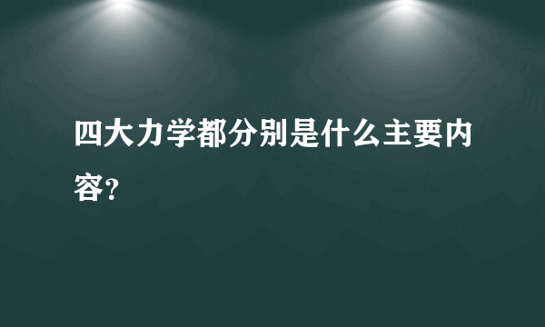 四大力学都分别是什么主要内容？