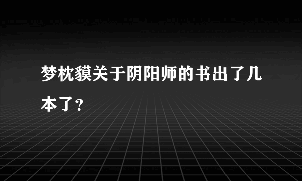 梦枕貘关于阴阳师的书出了几本了？