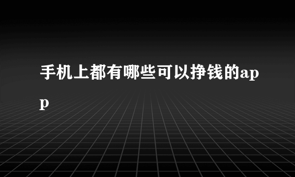 手机上都有哪些可以挣钱的app