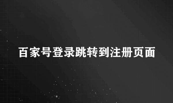 百家号登录跳转到注册页面