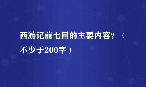 西游记前七回的主要内容？（不少于200字）