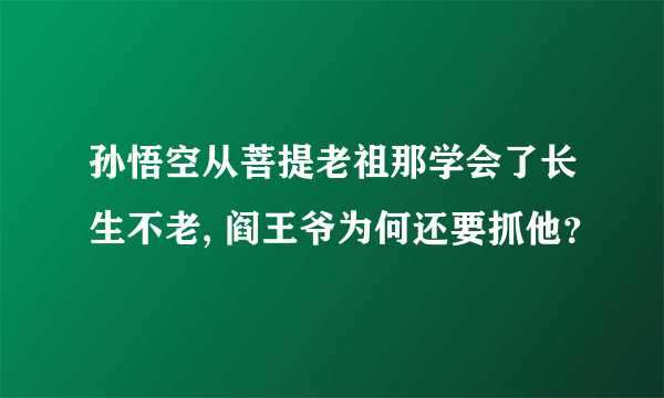 孙悟空从菩提老祖那学会了长生不老, 阎王爷为何还要抓他？