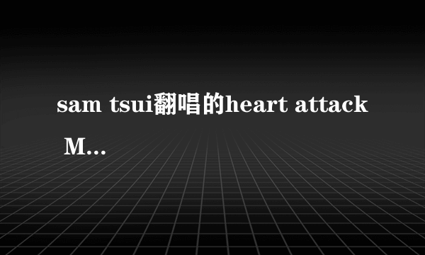 sam tsui翻唱的heart attack MP3下载