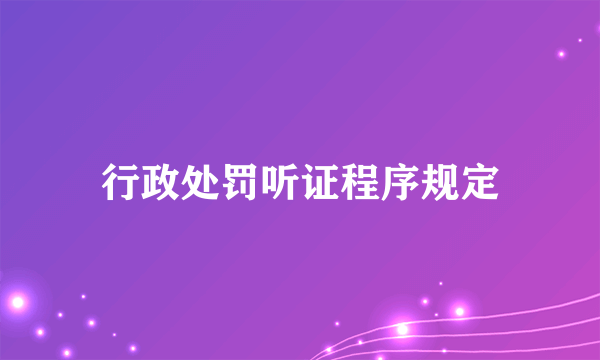 行政处罚听证程序规定