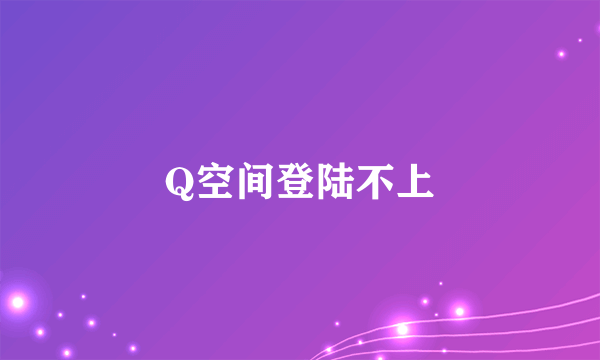 Q空间登陆不上