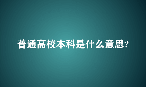 普通高校本科是什么意思?