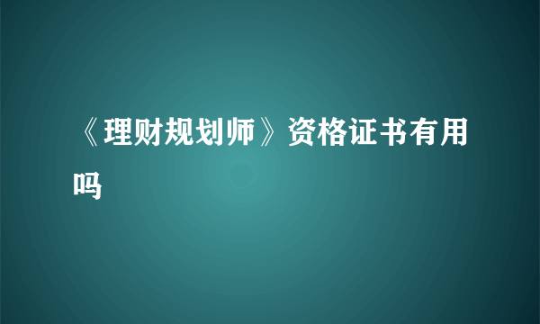 《理财规划师》资格证书有用吗