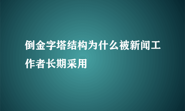 倒金字塔结构为什么被新闻工作者长期采用