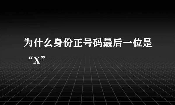 为什么身份正号码最后一位是“X”