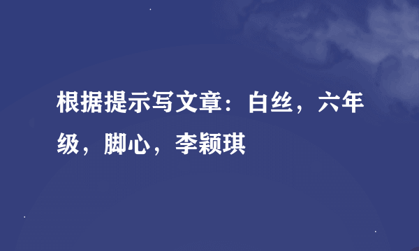 根据提示写文章：白丝，六年级，脚心，李颖琪