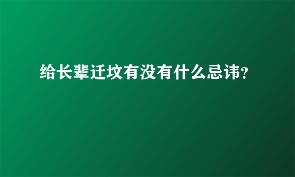 给长辈迁坟有没有什么忌讳？