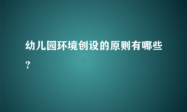 幼儿园环境创设的原则有哪些？