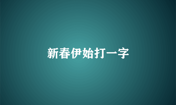 新春伊始打一字