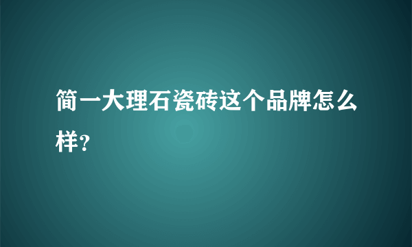 简一大理石瓷砖这个品牌怎么样？