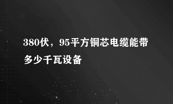 380伏，95平方铜芯电缆能带多少千瓦设备