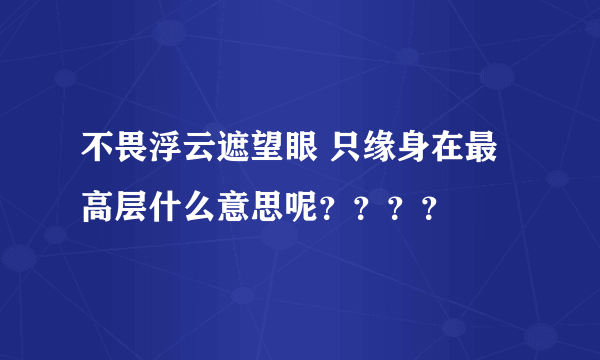 不畏浮云遮望眼 只缘身在最高层什么意思呢？？？？