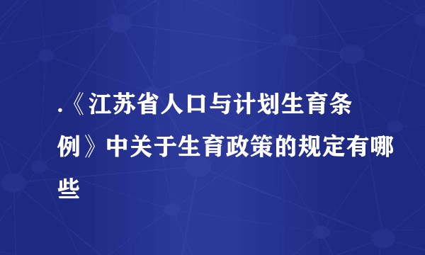 .《江苏省人口与计划生育条例》中关于生育政策的规定有哪些