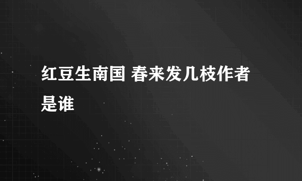 红豆生南国 春来发几枝作者是谁