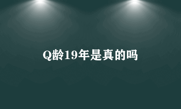 Q龄19年是真的吗