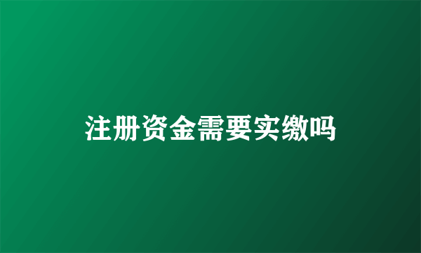 注册资金需要实缴吗