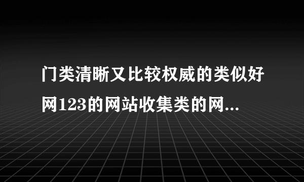 门类清晰又比较权威的类似好网123的网站收集类的网页有哪些？